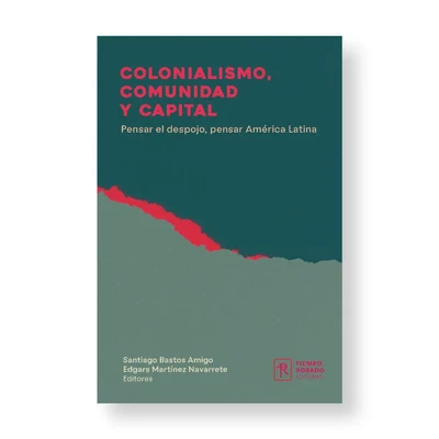 COLONIALISMO, COMUNIDAD Y CAPITAL. Pensar el despojo, pensar América Latina