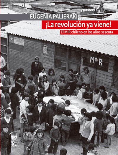 LA REVOLUCION YA VIENE. EL MIR CHILENO EN LOS AÑOS SESENTA