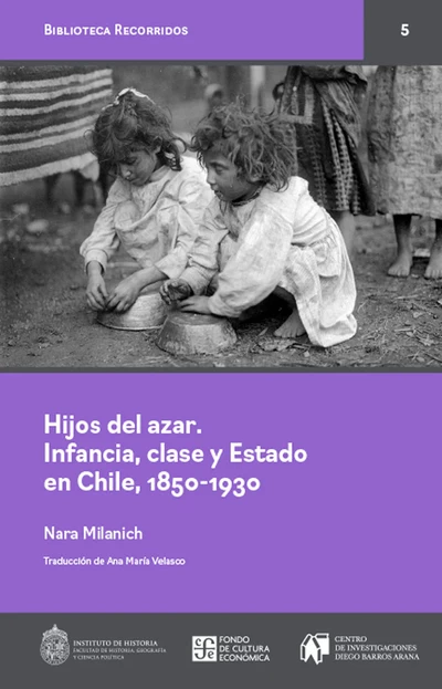 HIJOS DEL AZAR: INFANCIA, CLASE Y ESTADO EN CHILE, 1850-1930