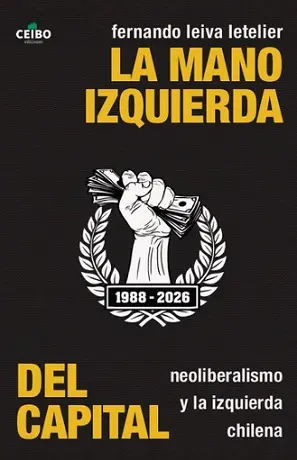 LA MANO IZQUIERDA DEL CAPITAL. NEOLIBERALISMO Y LA IZQUIERDA CHILENA