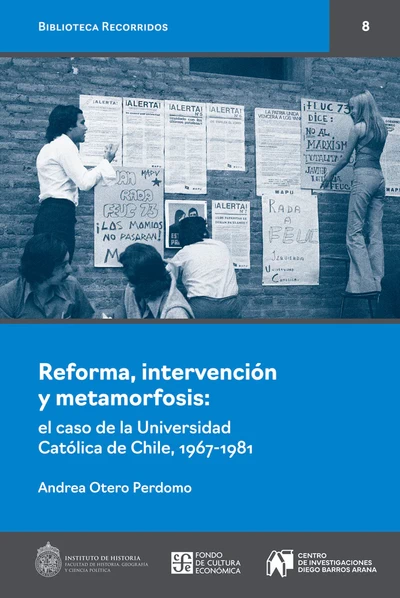 REFORMA, INTERVENCION Y METAMORFOSIS: EL CASO DE LA UNIVERSIDAD CATOLICA DE CHILE 1967-1981