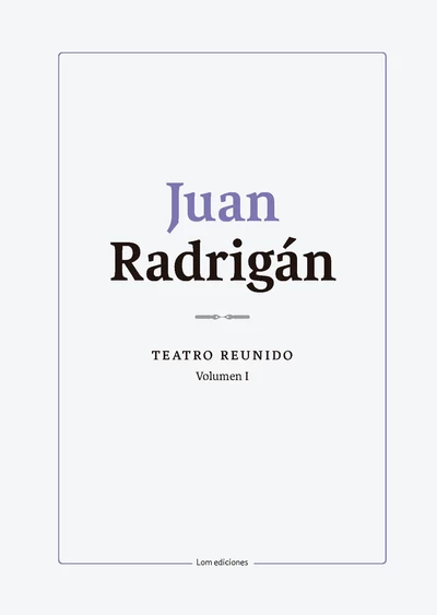 JUAN RADRIGAN. TEATRO REUNIDO. Volumen I