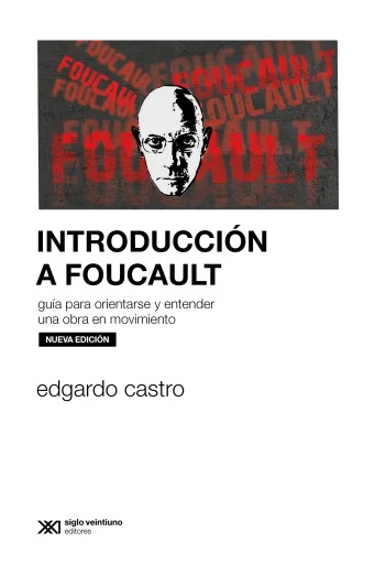 INTRODUCCION A FOUCAULT. GUIA PARA ORIENTARSE Y ENTENDER UNA OBRA EN MOVIMIENTO 