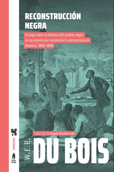 RECONSTRUCCION NEGRA. Ensayo sobre la historia del pueblo negro en su intento por reconstruir la democracia en América 1860-1880