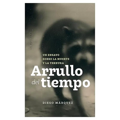 ARRULLO DEL TIEMPO. Un ensayo sobre la muerte y la ternura