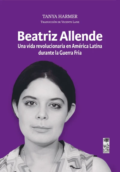 BEATRIZ ALLENDE. UNA VIDA REVOLUCIONARIA EN AMERICA LATINA DURANTE LA GUERRA FRIA 
