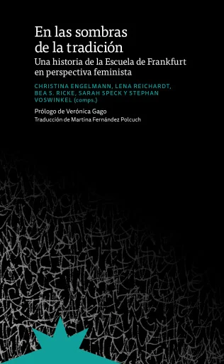 EN LAS SOMBRAS DE LA TRADICION. Una historia de la Escuela de Frankfurt en perspectiva feminista