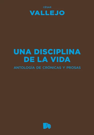 UNA DISCIPLINA DE LA VIDA. Antología de crónicas y prosas