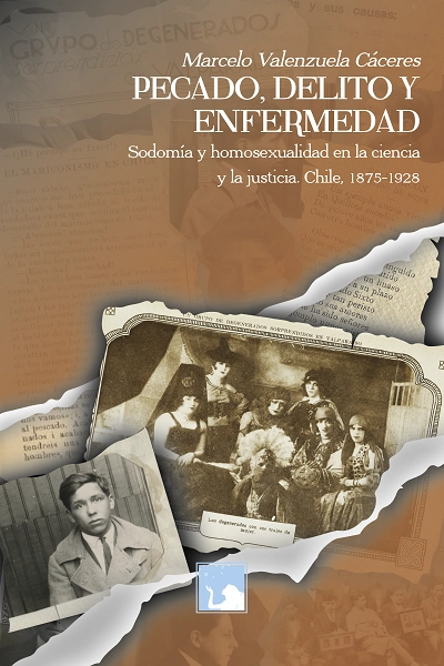 PECADO, DELITO Y ENFERMEDAD. Sodomia y homosexualidad en la ciencia y la justicia. Chile, 1875-1928