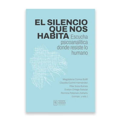 EL SILENCIO QUE NOS HABITA. Escucha psicoanalitica donde resiste lo humano