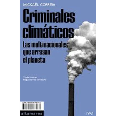 CRIMINALES CLIMATICOS. LAS MULTINACIONALES QUE ARRASAN EL PLANETA