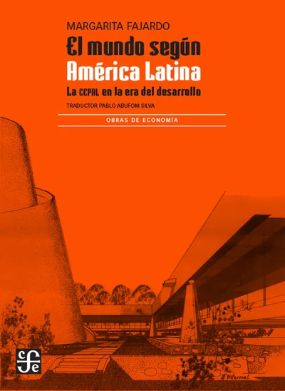 EL MUNDO SEGUN AMERICA LATINA. La CEPAL en la era del derrollo
