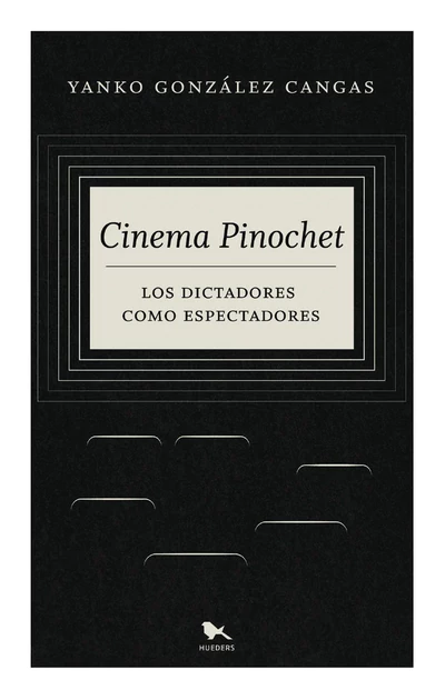 CINEMA PINOCHET. Los dictadores como espectadores