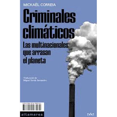 CRIMINALES CLIMATICOS. LAS MULTINACIONALES QUE ARRASAN EL PLANETA