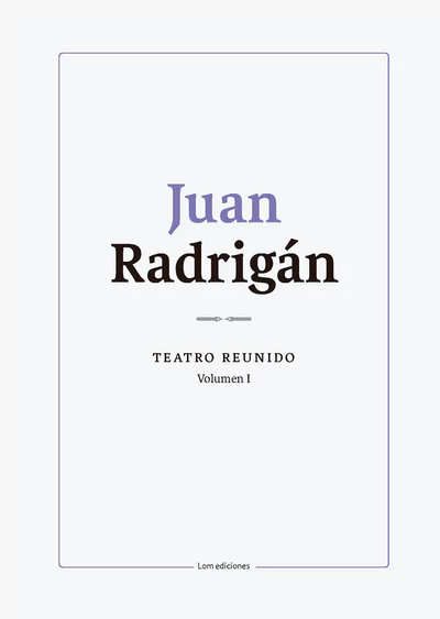 JUAN RADRIGAN. TEATRO REUNIDO. Volumen I