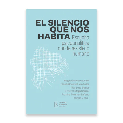 EL SILENCIO QUE NOS HABITA. Escucha psicoanalitica donde resiste lo humano