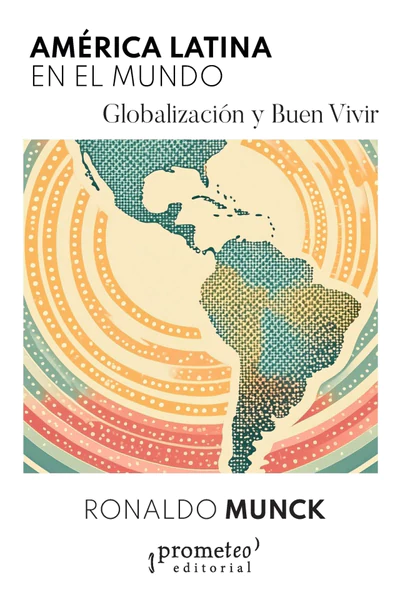 AMERICA LATINA EN EL MUNDO. GLOBALIZACION Y BUEN VIVIR