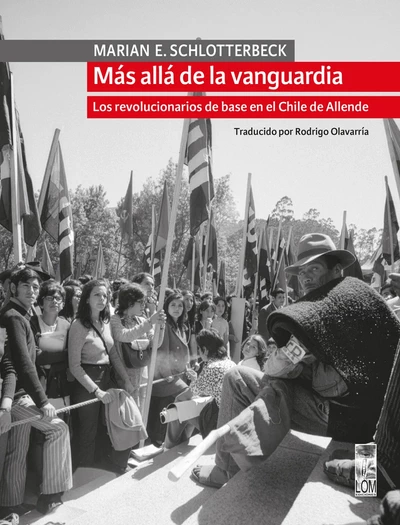 MAS ALLA DE LA VANGUARDIA. LOS REVOLUCIONARIOS DE BASE EN EL CHILE DE ALLENDE