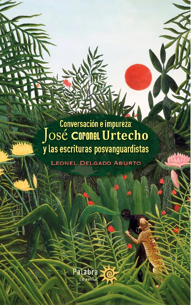 CONVERSACIONES E IMPUREZA: JOSE CORONEL URTECHO Y LAS ESCRITURAS POSTVANGUARDISTAS