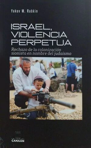 ISRAEL, VIOLENCIA PERPETUA. RECHAZO DE LA COLONIZACION SIONISTA EN NOMBRE DEL JUDAISMO