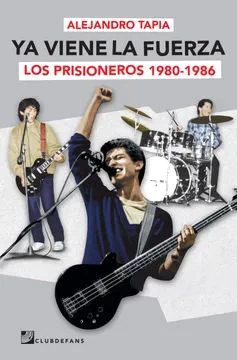 YA VIENE LA FUERZA. LOS PRISIONEROS 1980-1986
