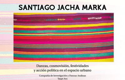 SANTIAGO JACHA MARKA. DANZAS, COSMOVISION, FESTIVIDADES Y ACCION POLIT