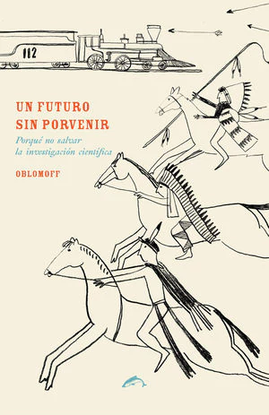 UN FUTURO SIN PORVENIR. POR QUE NO HAY QUE SALVAR LA INVESTIGACION C