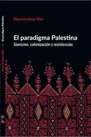 EL PARADIGMA PALESTINA. Sionismo, colonización y resistencias