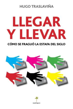 LLEGAR Y LLEVAR: COMO SE FRAGUO LA ESTAFA DEL SIGLO