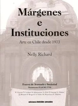 MARGENES E INSTITUCIONES. ARTES EN CHILE DESDE 1973