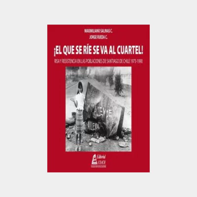 QUE SE RIE SE VA AL CUARTEL, EL! Risa y resistencia en las poblaciones de Santiago de Chile 1973-1990