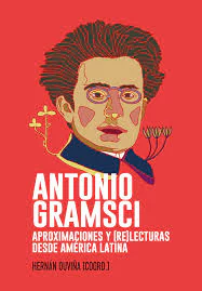 ANTONIO GRAMSCI. APROXIMACIONES Y RELECTURAS DESDE AMERICA LATINA