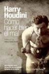 HARRY HOUDINI. COMO HACER BIEN EL MAL