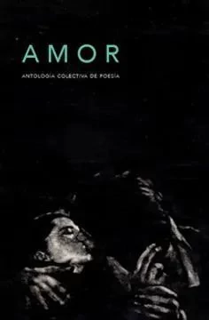 AMOR. ANTOLOGIA COLECTIVA DE POESIA