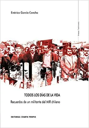 TODOS LOS DIAS DE LA VIDA. Recuerdos de un militante del MIR chileno