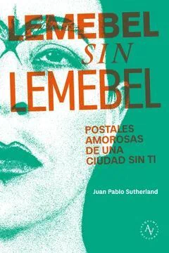 LEMEBEL SIN LEMEBEL. POSTALES AMOROSAS DE UNA CIUDAD SIN TI
