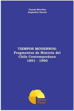 TIEMPOS MODERNOS: FRAGMENTOS DE HISTORIA DEL CHILE CONTEMPORANEO 1891-