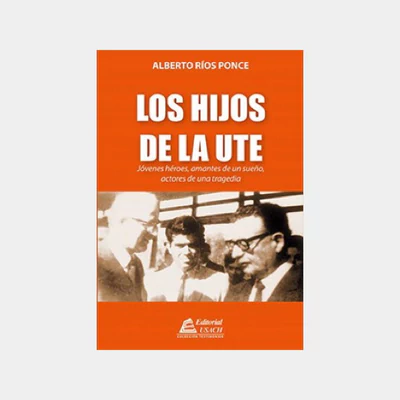 HIJOS DE LA UTE, LOS. Jóvenes héroes amantes de un sueño actores de una tragedia