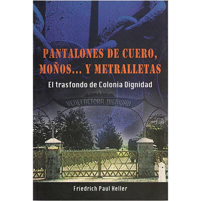 PANTALONES DE CUERO, MOÑOS Y METRALLETAS. EL TRASFONDO DE COLONIA DIGNIDAD