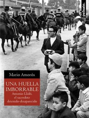 HUELLA IMBORRABLE, UNA. ANTONIO LLIDO SACERDOTE DETENIDO DESAPARECIDO