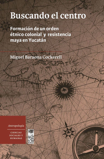 BUSCANDO EL CENTRO. FORMACION DE UN ORDEN ETNICO COLONIAL Y RESISTENCI