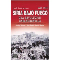 SIRIA BAJO FUEGO. UNA REVOLUCION ENSANGRENTADA