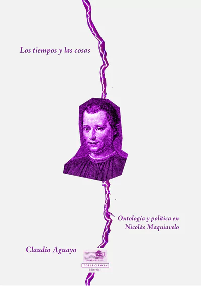 TIEMPOS Y LAS COSAS. ONTOLOGIA Y POLITICA EN NICOLAS MAQUIAVELO, LOS