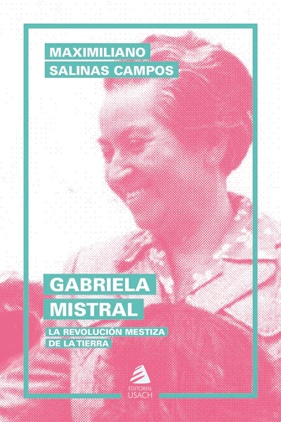 GABRIELA MISTRAL. LA REVOLUCION MESTIZA