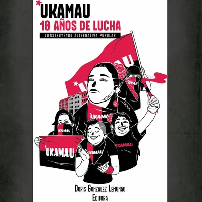 UKAMAU. 10 AÑOS DE LUCHA CONSTRUYENDO ALTERNATIVA POPULAR