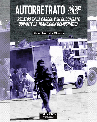 AUTORRETRATO. IMAGENES ORALES. RELATOS EN LA CARCEL Y EN EL COMBATE DURANTE LA TRANSICION DEMOCRATICA