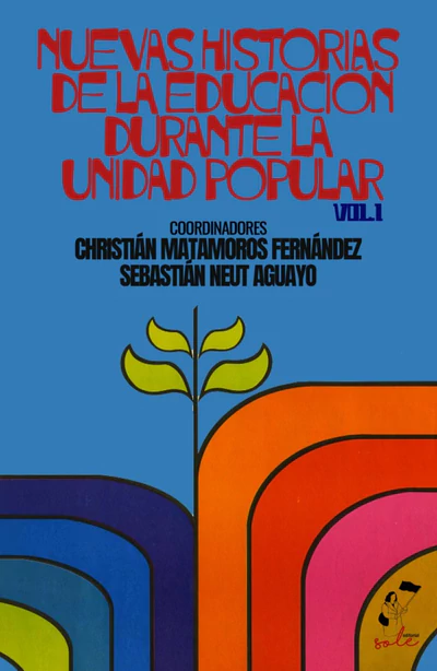 NUEVAS HISTORIAS DE LA EDUCACION DURANTE LA UNIDAD POPULAR. VOL. I