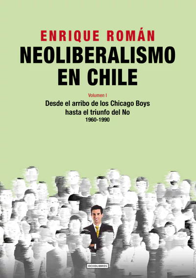 NEOLIBERALISMO EN CHILE. Desde el arribo de los Chicago Boys hasta el triunfo del No