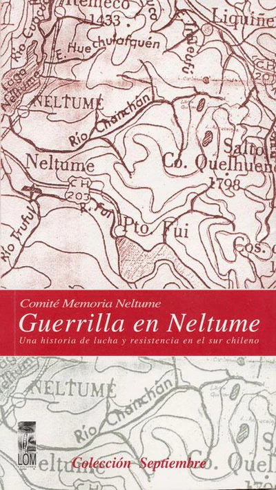 GUERRILLA EN NELTUME. UNA HISTORIA DE LUCHA Y RESISTENCIA EN EL SUR CHILENO