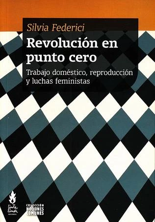 REVOLUCION EN PUNTO CERO. TRABAJO DOMESTICO, REPRODUCCION Y LUCHAS FEMINISTAS